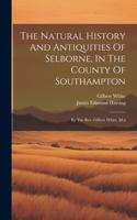 Natural History And Antiquities Of Selborne, In The County Of Southampton