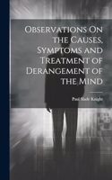 Observations On the Causes, Symptoms and Treatment of Derangement of the Mind