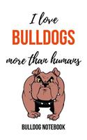 I Love Bulldogs More Than Humans: Notebook / Journal / Notepad, Gifts For Dog Lovers (Lined, 6 x 9)