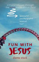 Fun with Jesus: A Manic Odyssey through the "Extra" Books about Christ