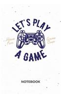 Let's Play A Game NOTEBOOK: Ruled Notepad Gaming Sketchbook Geeks Organizer Otakus Planner Boyfriend or Girlfriend Gift A5 Diary 6x9 Inch Journal Lined 120 Pages Birthday Prese