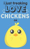 I Just Freaking Love Chickens Ok
