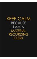 Keep Calm Because I Am A Material Recording Clerk