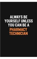 Always Be Yourself Unless You Can Be A Pharmacy Technician