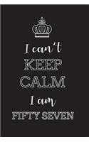 I Can't Keep Calm I Am Fifty Seven