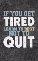 If You Get Tired Learn To Rest Not To Quit