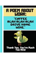 A Poem About Work: Coffee, Blah Blah Blah, Drive Home, Wine...: Sweet Parrot Work Classroom Quote Novelty Gift - Quote Lined NOTEBOOK for Office Workers