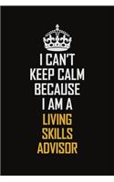 I Can't Keep Calm Because I Am A Living Skills Advisor: Motivational Career Pride Quote 6x9 Blank Lined Job Inspirational Notebook Journal