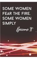 Some Women Fear the Fire. Some Women Simply Become It