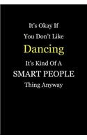 It's Okay If You Don't Like Dancing It's Kind of a Smart People Thing Anyway: Blank Lined Notebook Journal