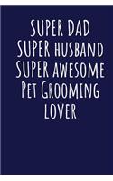 Super Dad Super Husband Super Awesome Pet Grooming Lover