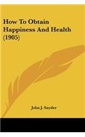 How To Obtain Happiness And Health (1905)