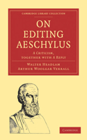 On Editing Aeschylus: A Criticism(Cambridge Library Collection - Classics)