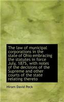 The Law of Municipal Corporations in the State of Ohio Embracing the Statutes in Force July, 1875, W