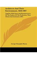 Architects And Their Environment, 1850-1907: Together With Notes And Reminiscences Of The Fathers Of The Profession, Their Clients And Assistants (1907)(English)