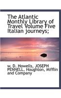 The Atlantic Monthly Library of Travel Volume Five Italian Journeys;