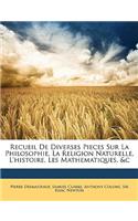 Recueil de Diverses Pieces Sur La Philosophie, La Religion Naturelle, L'Histoire, Les Mathematiques, &C