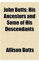John Butts; His Ancestors and Some of His Descendants