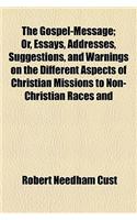 The Gospel-Message; Or, Essays, Addresses, Suggestions, and Warnings on the Different Aspects of Christian Missions to Non-Christian Races and