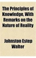The Principles of Knowledge, with Remarks on the Nature of Reality