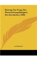 Beitrage Zur Frage Der Wasserleitungsfahigkeit Des Kernholzes (1884)