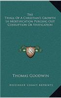 The Tryall of a Christian's Growth in Mortification Purging Out Corruption or Vivification