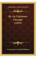 By an Unknown Disciple (1919) by an Unknown Disciple (1919)