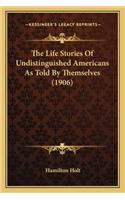 Life Stories Of Undistinguished Americans As Told By Themselves (1906)