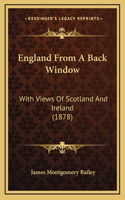 England From A Back Window: With Views Of Scotland And Ireland (1878)