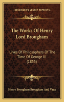 The Works Of Henry Lord Brougham: Lives Of Philosophers Of The Time Of George III (1855)(English)