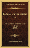 Lectures On The Epistles V2: For Sundays And The Chief Festivals (1885)(English)