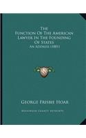 The Function Of The American Lawyer In The Founding Of States: An Address (1881)