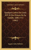 Quelques Lettres De Louis XIV Et Des Princes De Sa Famille, 1688-1713 (1862)
