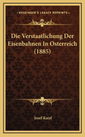 Die Verstaatlichung Der Eisenbahnen In Osterreich (1885)