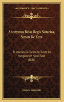 Anonymus Belae Regis Notarius, Simon De Keza: Et Joannes De Turotz De Turotz De Hungarorum Natali Solo (1826)