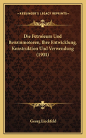 Petroleum Und Benzinmotoren, Ihre Entwicklung, Konstruktion Und Verwendung (1901)