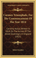 Carmen Triumphale, For The Commencement Of The Year 1814: Carmina Aulica, Written In 1814, On The Arrival Of The Allied Sovereigns In England (1821)