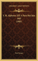 S. M. Alphonse XIII A Paris Mai-Juin 1905 (1905)