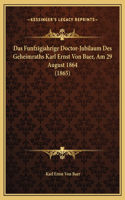 Das Funfzigjahrige Doctor-Jubilaum Des Geheimraths Karl Ernst Von Baer, Am 29 August 1864 (1865)