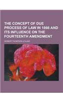 The Concept of Due Process of Law in 1866 and Its Influence on the Fourteenth Amendment