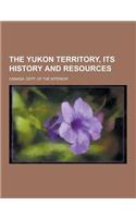 The Yukon Territory, Its History and Resources