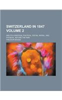 Switzerland in 1847; And Its Condition, Political, Social, Moral, and Physical, Before the War Volume 2