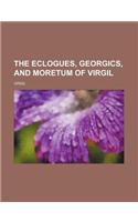 The Eclogues, Georgics, and Moretum of Virgil: (English)