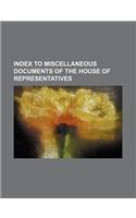 Index to Miscellaneous Documents of the House of Representatives