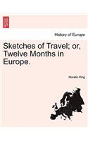 Sketches of Travel; Or, Twelve Months in Europe.