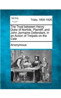 Tryal Between Henry Duke of Norfolk, Plaintiff, and John Jermaine Defendant, in an Action of Trelpals on the Cale