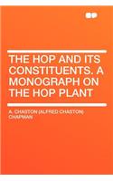 The Hop and Its Constituents. a Monograph on the Hop Plant