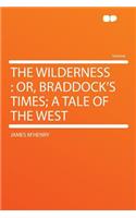 The Wilderness: Or, Braddock's Times; A Tale of the West: Or, Braddock's Times; A Tale of the West