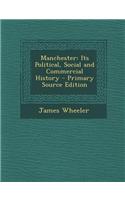 Manchester: Its Political, Social and Commercial History - Primary Source Edition