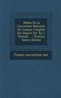 Debats de La Convention Nationale, Ou Analyse Complete Des Seances [Ed. by L. Thiesse]....